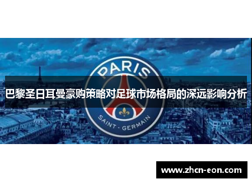巴黎圣日耳曼豪购策略对足球市场格局的深远影响分析
