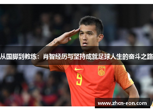 从国脚到教练：肖智经历与坚持成就足球人生的奋斗之路