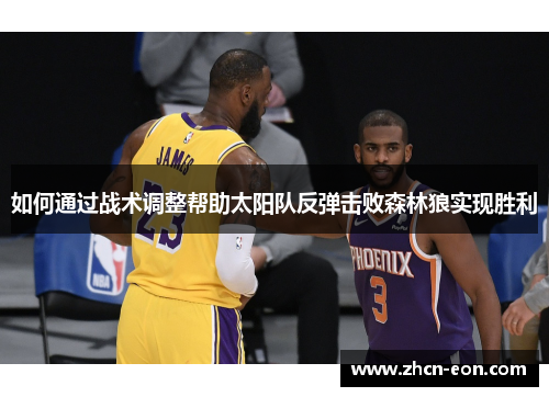 如何通过战术调整帮助太阳队反弹击败森林狼实现胜利