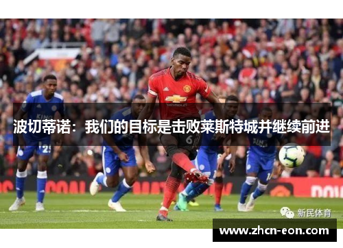 波切蒂诺：我们的目标是击败莱斯特城并继续前进