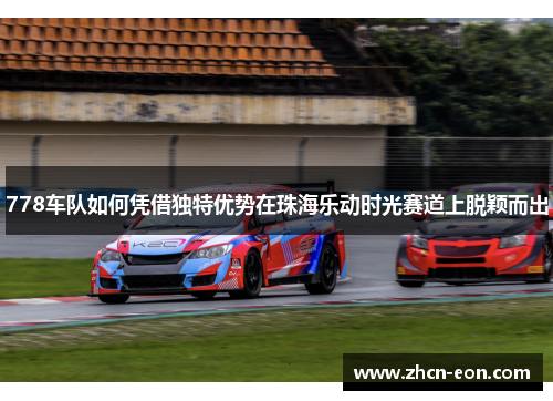 778车队如何凭借独特优势在珠海乐动时光赛道上脱颖而出