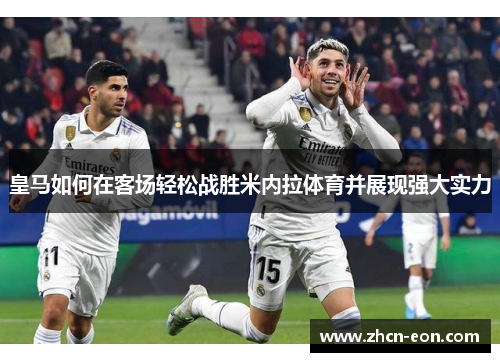 皇马如何在客场轻松战胜米内拉体育并展现强大实力