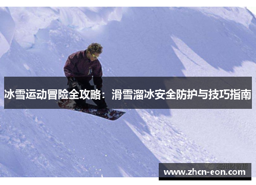 冰雪运动冒险全攻略：滑雪溜冰安全防护与技巧指南