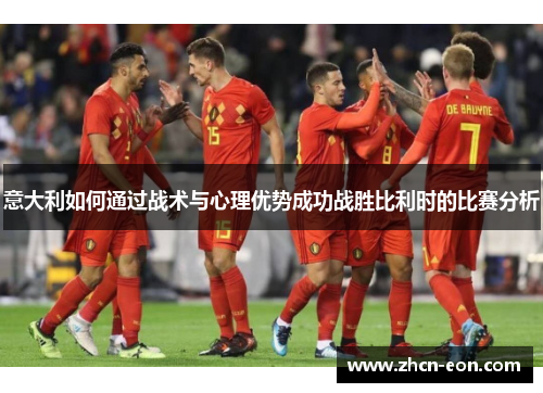 意大利如何通过战术与心理优势成功战胜比利时的比赛分析