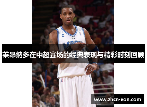 莱昂纳多在中超赛场的经典表现与精彩时刻回顾