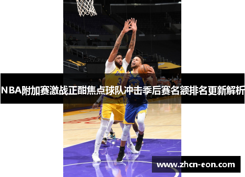 NBA附加赛激战正酣焦点球队冲击季后赛名额排名更新解析