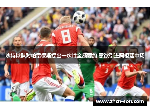 沙特球队对帕雷德斯提出一次性全额要约 意欲引进阿根廷中场