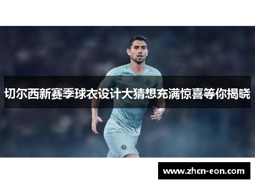 切尔西新赛季球衣设计大猜想充满惊喜等你揭晓