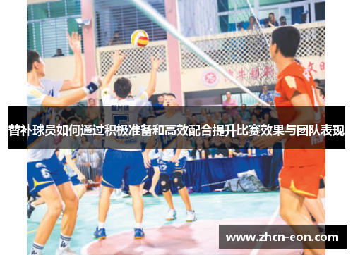 替补球员如何通过积极准备和高效配合提升比赛效果与团队表现